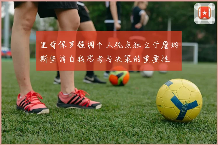 里奇保罗强调个人观点独立于詹姆斯坚持自我思考与决策的重要性