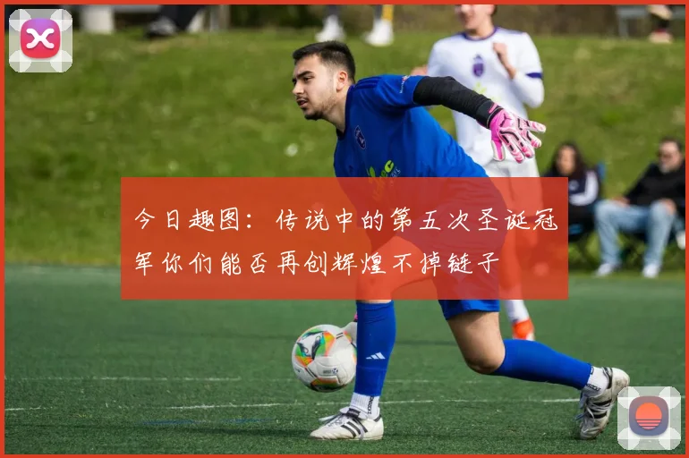 今日趣图：传说中的第五次圣诞冠军你们能否再创辉煌不掉链子