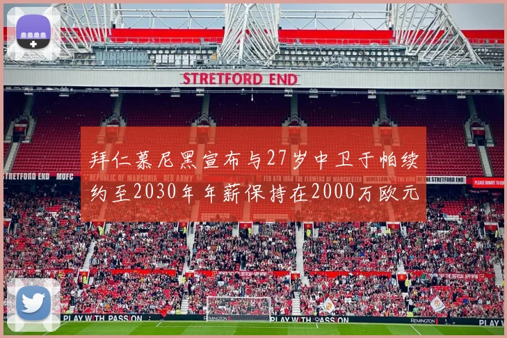 拜仁慕尼黑宣布与27岁中卫于帕续约至2030年年薪保持在2000万欧元不变